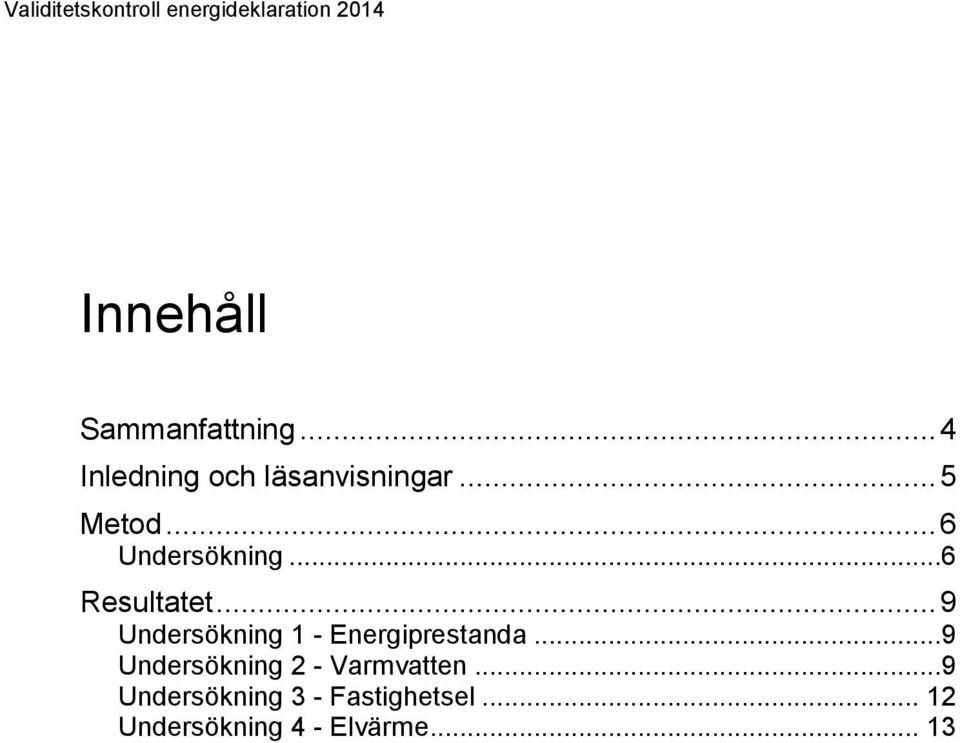 ..6 Resultatet... 9 Undersökning 1 - Energiprestanda.