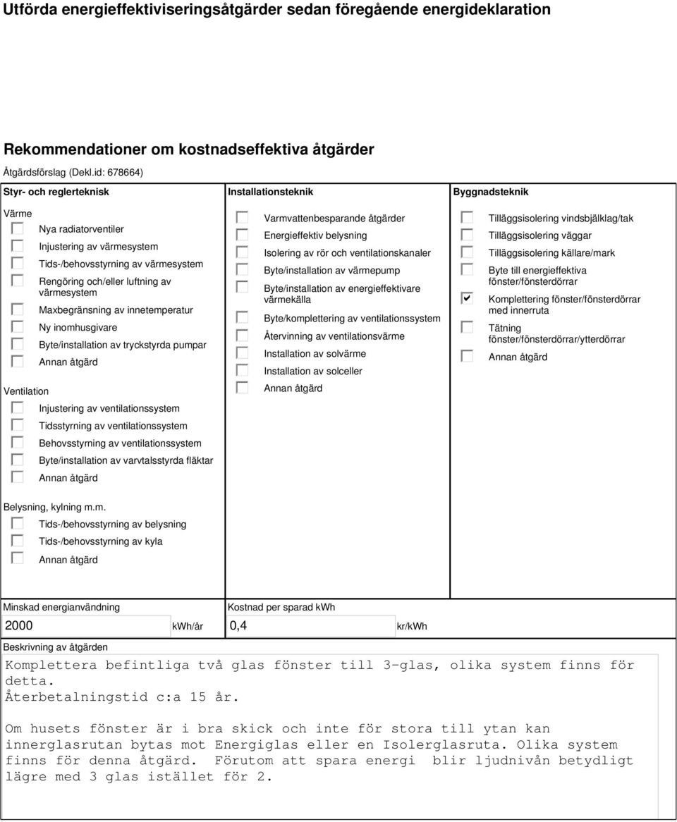 innetemperatur Ny inomhusgivare Byte/installation av tryckstyrda pumpar Injustering av ventilationssystem Tidsstyrning av ventilationssystem Behovsstyrning av ventilationssystem Byte/installation av