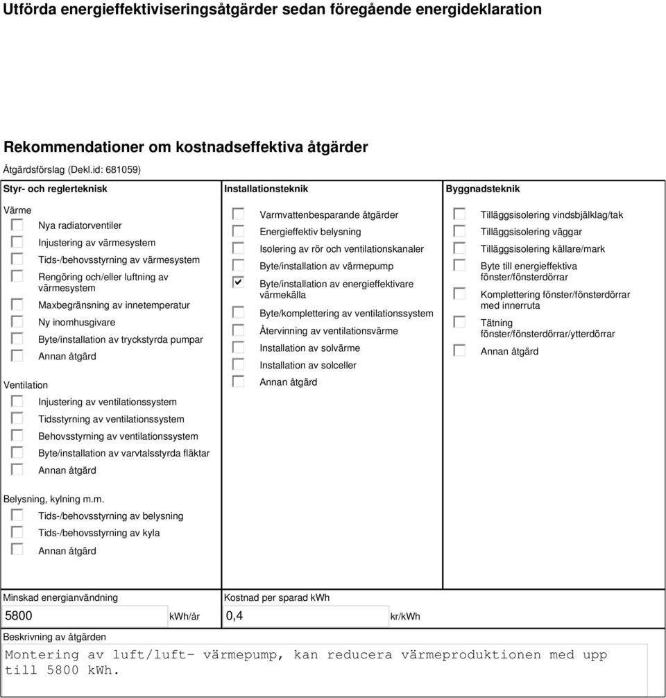 innetemperatur Ny inomhusgivare Byte/installation av tryckstyrda pumpar Injustering av ventilationssystem Tidsstyrning av ventilationssystem Behovsstyrning av ventilationssystem Byte/installation av