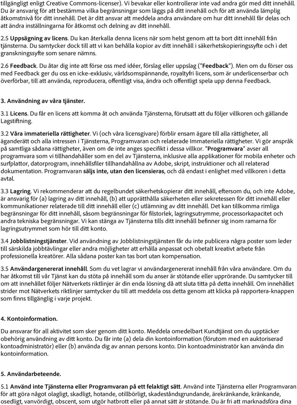 Det är ditt ansvar att meddela andra användare om hur ditt innehåll får delas och att ändra inställningarna för åtkomst och delning av ditt innehåll. 2.5 Uppsägning av licens.