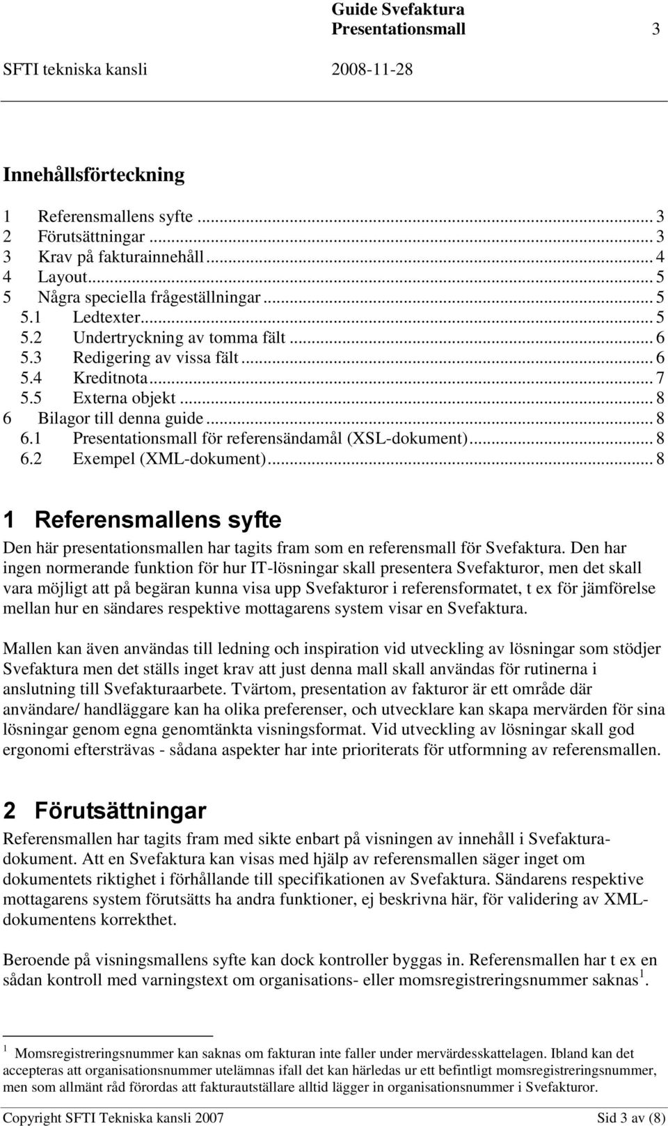 .. 8 1 Referensmallens syfte Den här presentationsmallen har tagits fram som en referensmall för Svefaktura.