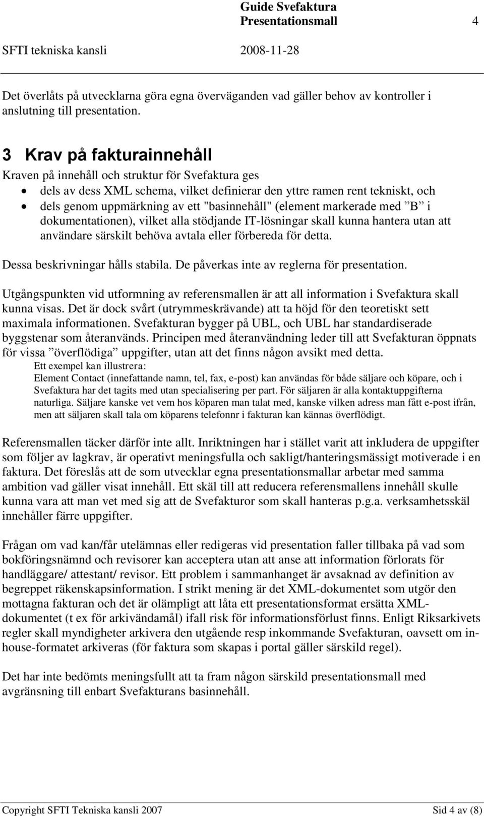 (element markerade med B i dokumentationen), vilket alla stödjande IT-lösningar skall kunna hantera utan att användare särskilt behöva avtala eller förbereda för detta.