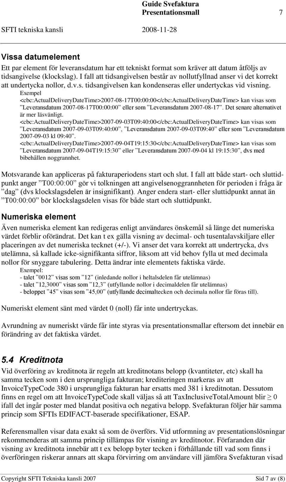 Exempel <cbc:actualdeliverydatetime>2007-08-17t00:00:00</cbc:actualdeliverydatetime> kan visas som Leveransdatum 2007-08-17T00:00:00 eller som Leveransdatum 2007-08-17.