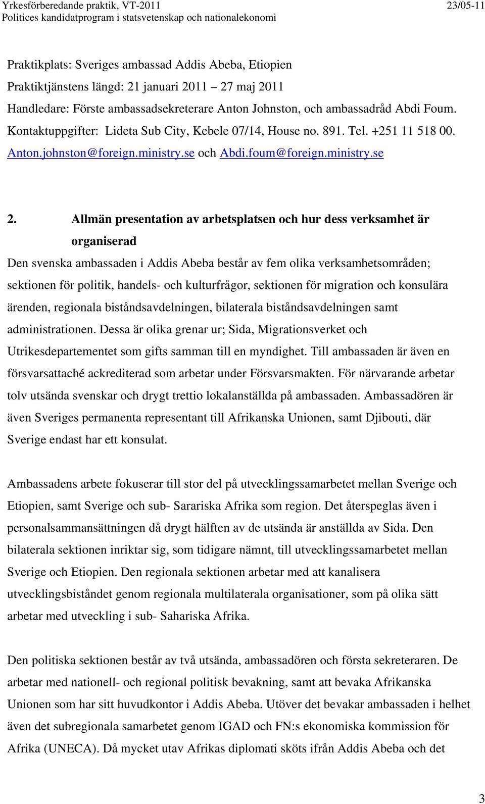 Allmän presentation av arbetsplatsen och hur dess verksamhet är organiserad Den svenska ambassaden i Addis Abeba består av fem olika verksamhetsområden; sektionen för politik, handels- och