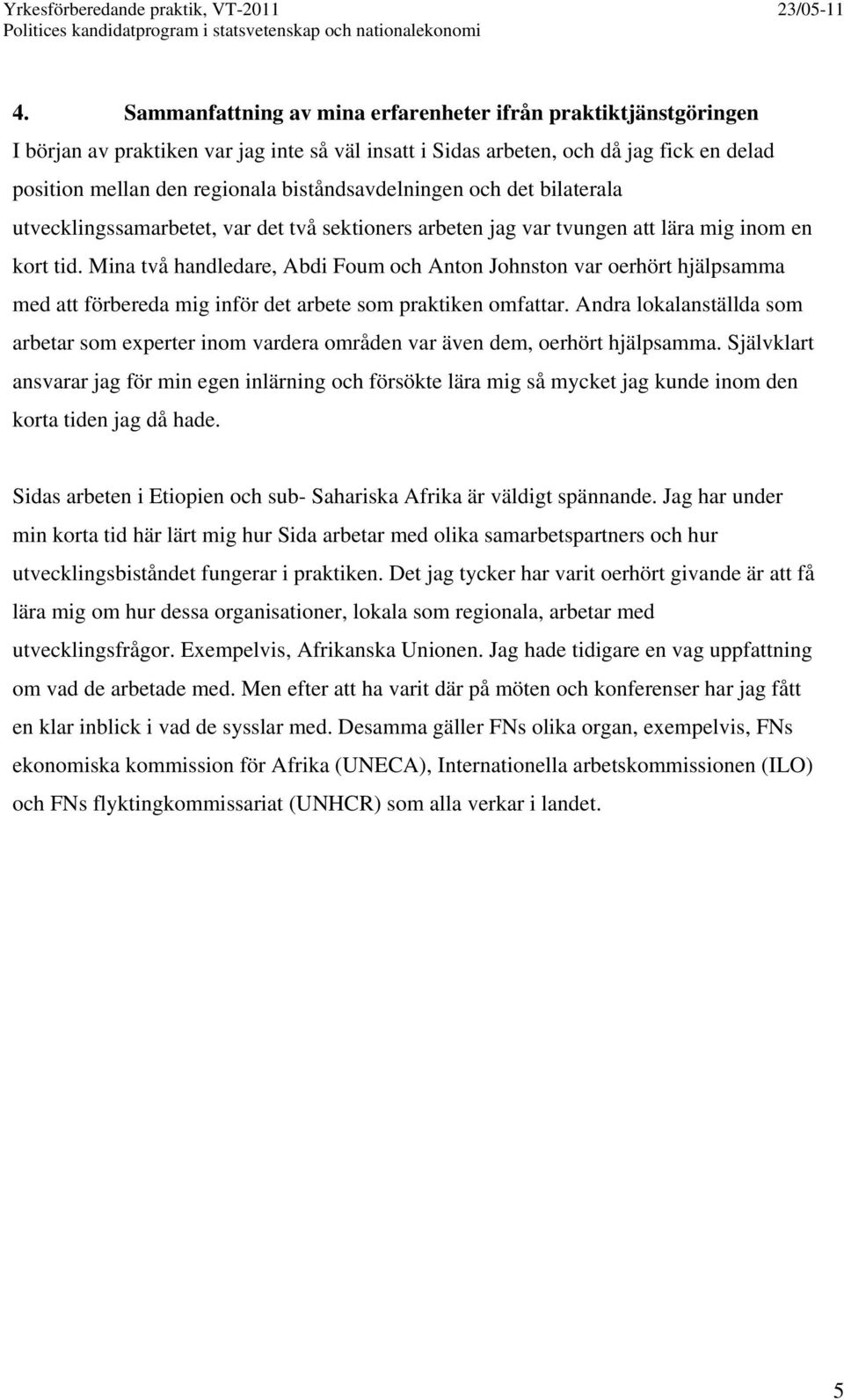 Mina två handledare, Abdi Foum och Anton Johnston var oerhört hjälpsamma med att förbereda mig inför det arbete som praktiken omfattar.