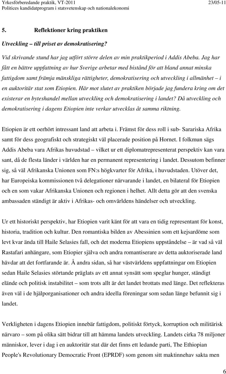 auktoritär stat som Etiopien. Här mot slutet av praktiken började jag fundera kring om det existerar en byteshandel mellan utveckling och demokratisering i landet?