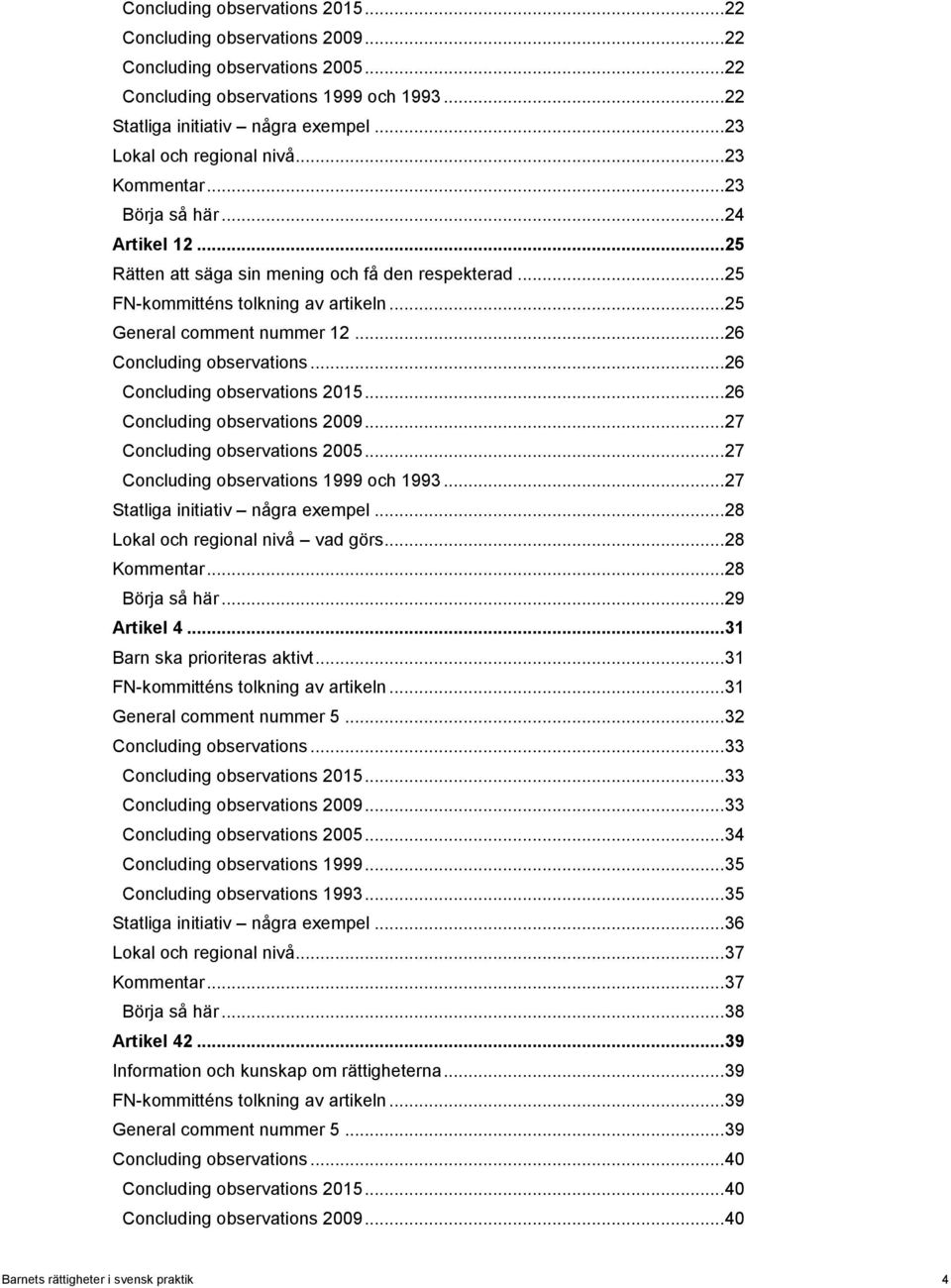 .. 25 General comment nummer 12... 26 Concluding observations... 26 Concluding observations 2015... 26 Concluding observations 2009... 27 Concluding observations 2005.