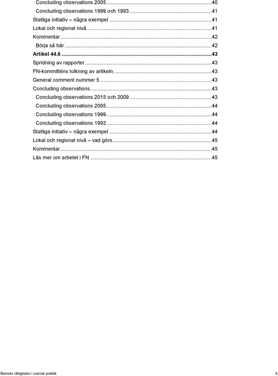 .. 43 Concluding observations... 43 Concluding observations 2015 och 2009... 43 Concluding observations 2005... 44 Concluding observations 1999.