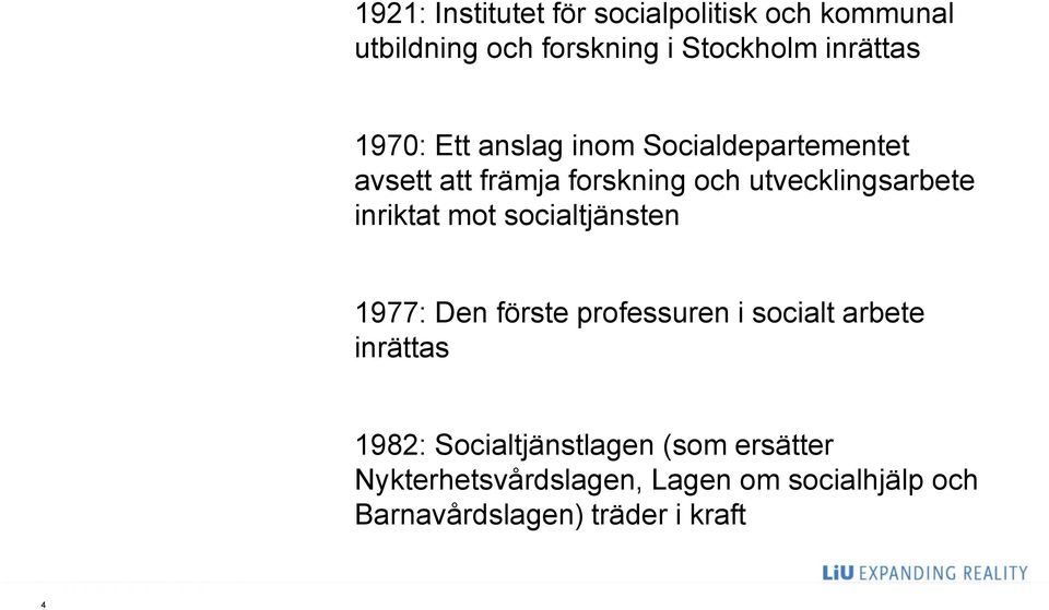 inriktat mot socialtjänsten 1977: Den förste professuren i socialt arbete inrättas 1982: