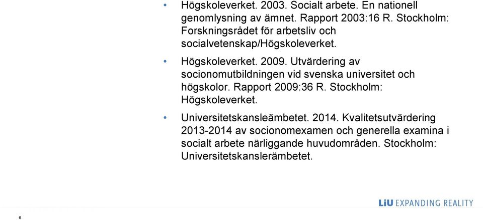 Utvärdering av socionomutbildningen vid svenska universitet och högskolor. Rapport 2009:36 R. Stockholm: Högskoleverket.