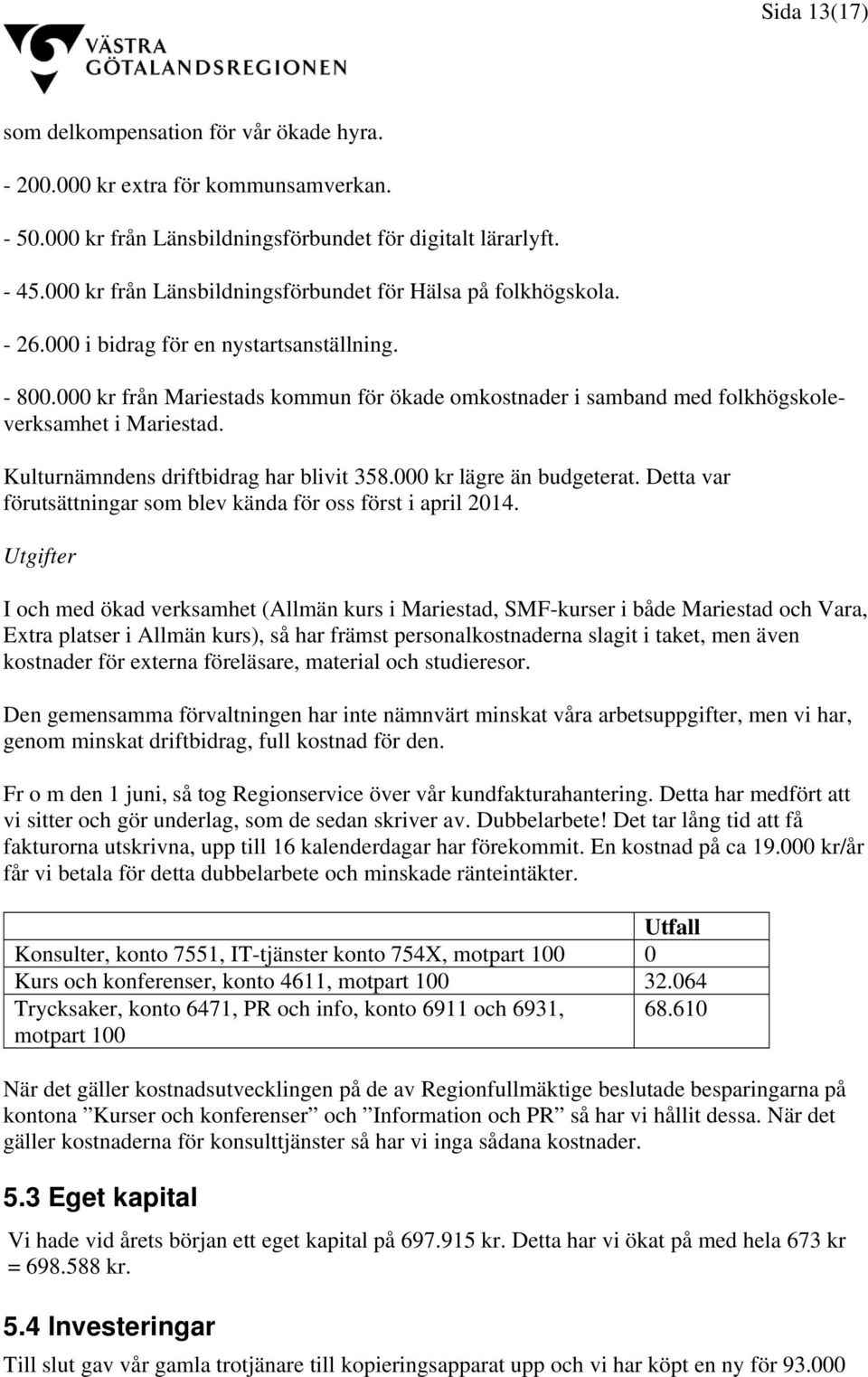 000 kr från Mariestads kommun för ökade omkostnader i samband med folkhögskoleverksamhet i Mariestad. Kulturnämndens driftbidrag har blivit 358.000 kr lägre än budgeterat.