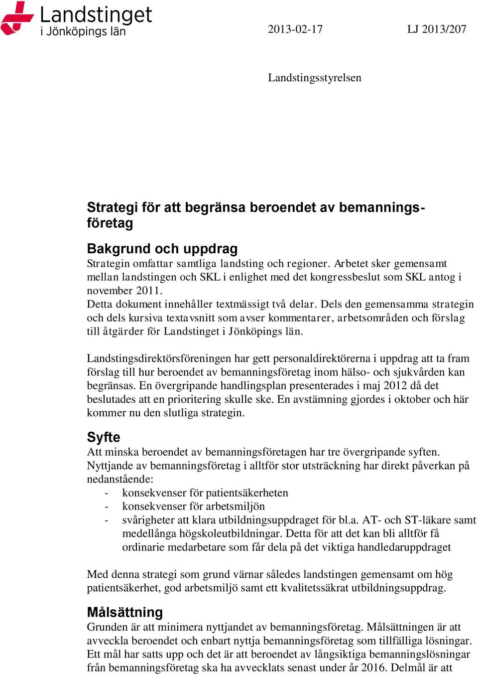 Dels den gemensamma strategin och dels kursiva textavsnitt som avser kommentarer, arbetsområden och förslag till åtgärder för Landstinget i Jönköpings län.