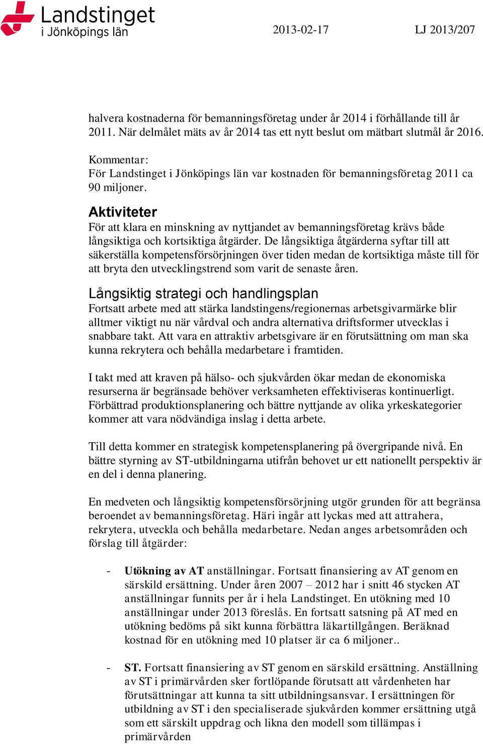 Aktiviteter För att klara en minskning av nyttjandet av bemanningsföretag krävs både långsiktiga och kortsiktiga åtgärder.