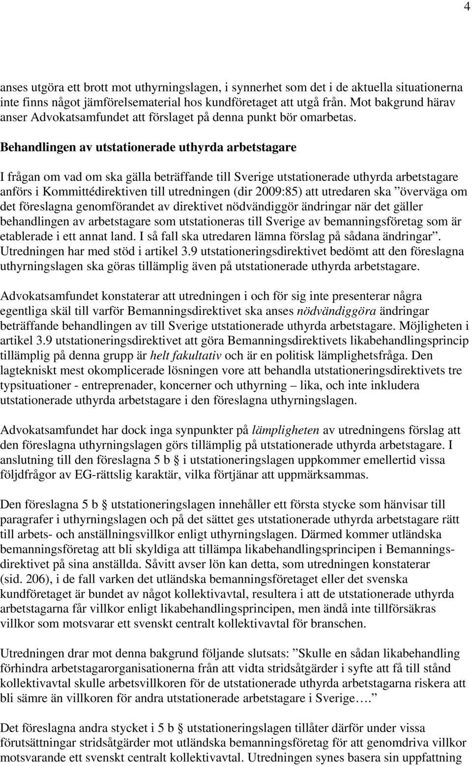 Behandlingen av utstationerade uthyrda arbetstagare I frågan om vad om ska gälla beträffande till Sverige utstationerade uthyrda arbetstagare anförs i Kommittédirektiven till utredningen (dir