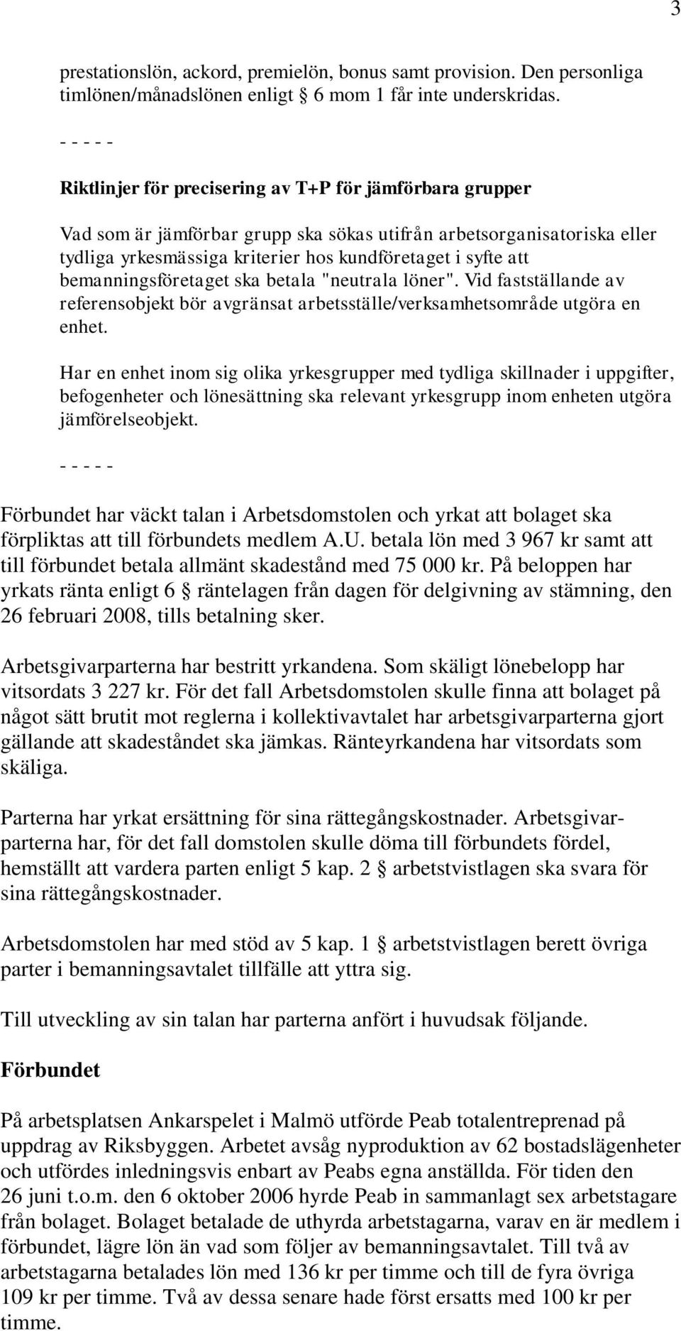 att bemanningsföretaget ska betala "neutrala löner". Vid fastställande av referensobjekt bör avgränsat arbetsställe/verksamhetsområde utgöra en enhet.