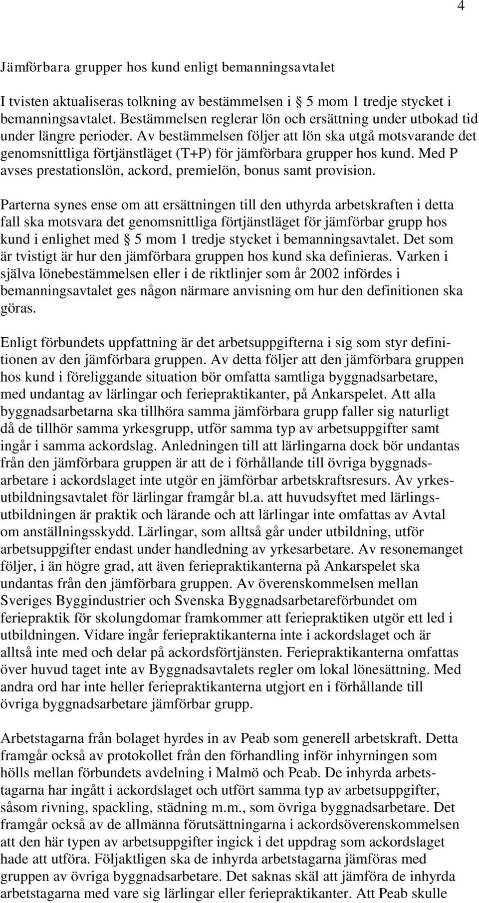 Av bestämmelsen följer att lön ska utgå motsvarande det genomsnittliga förtjänstläget (T+P) för jämförbara grupper hos kund. Med P avses prestationslön, ackord, premielön, bonus samt provision.