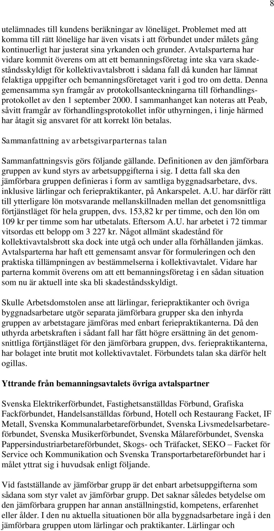 bemanningsföretaget varit i god tro om detta. Denna gemensamma syn framgår av protokollsanteckningarna till förhandlingsprotokollet av den 1 september 2000.