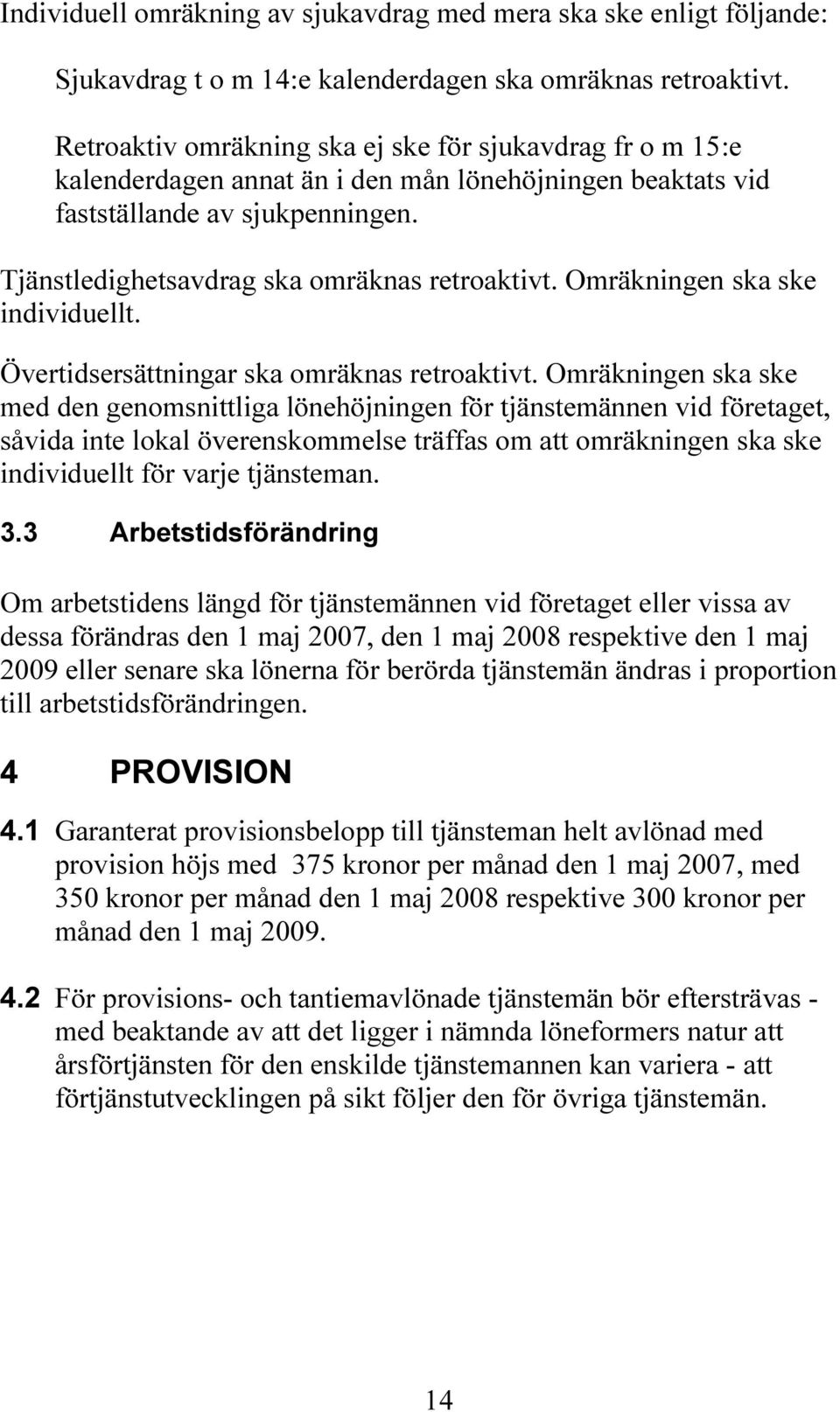 Omräkningen ska ske individuellt. Övertidsersättningar ska omräknas retroaktivt.