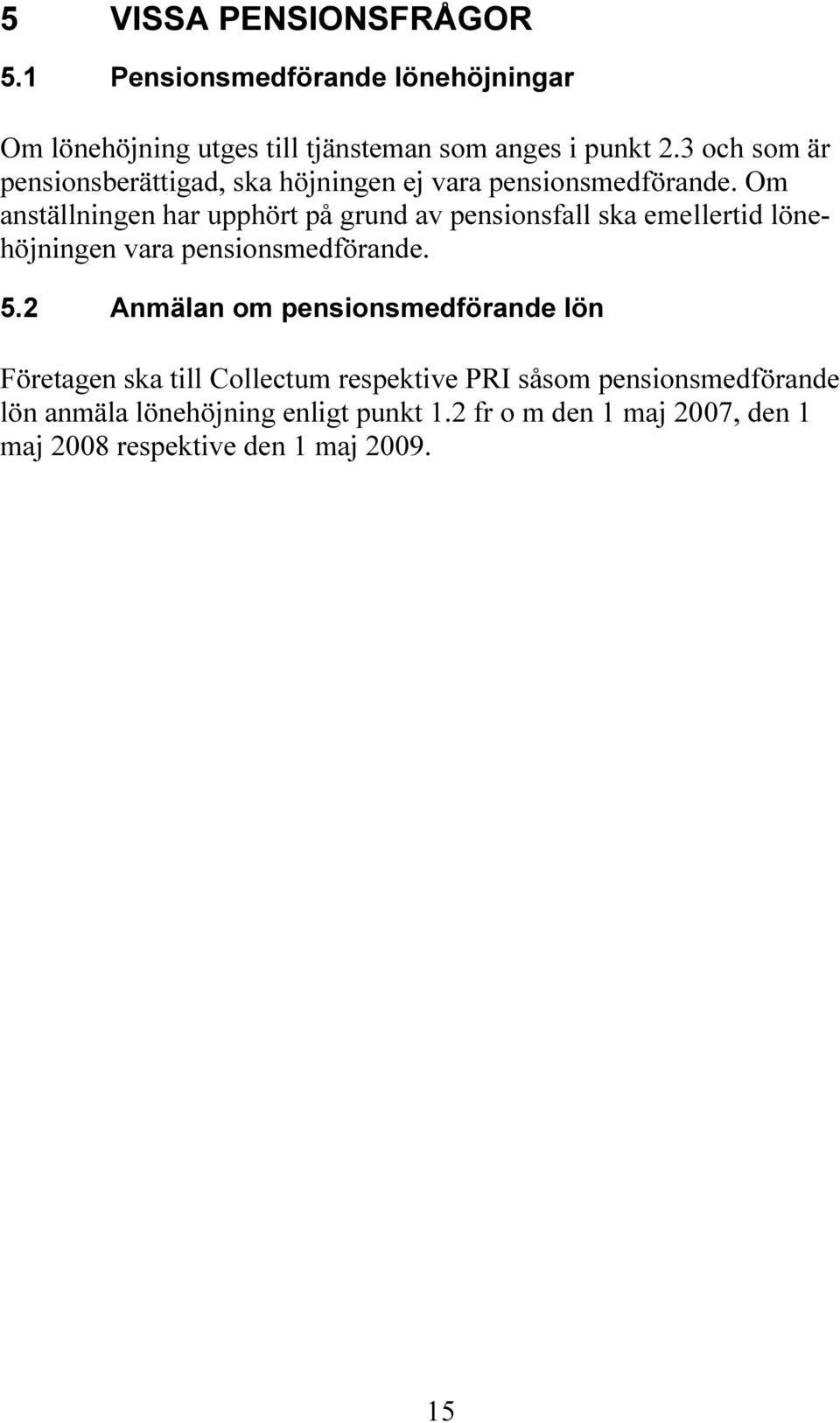 Om anställningen har upphört på grund av pensionsfall ska emellertid lönehöjningen vara pensionsmedförande. 5.