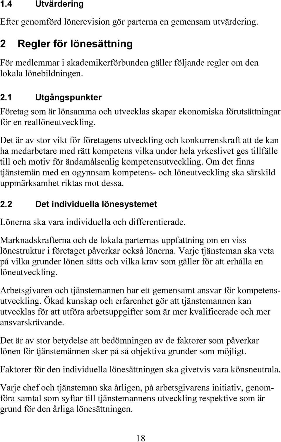 kompetensutveckling. Om det finns tjänstemän med en ogynnsam kompetens- och löneutveckling ska särskild uppmärksamhet riktas mot dessa. 2.