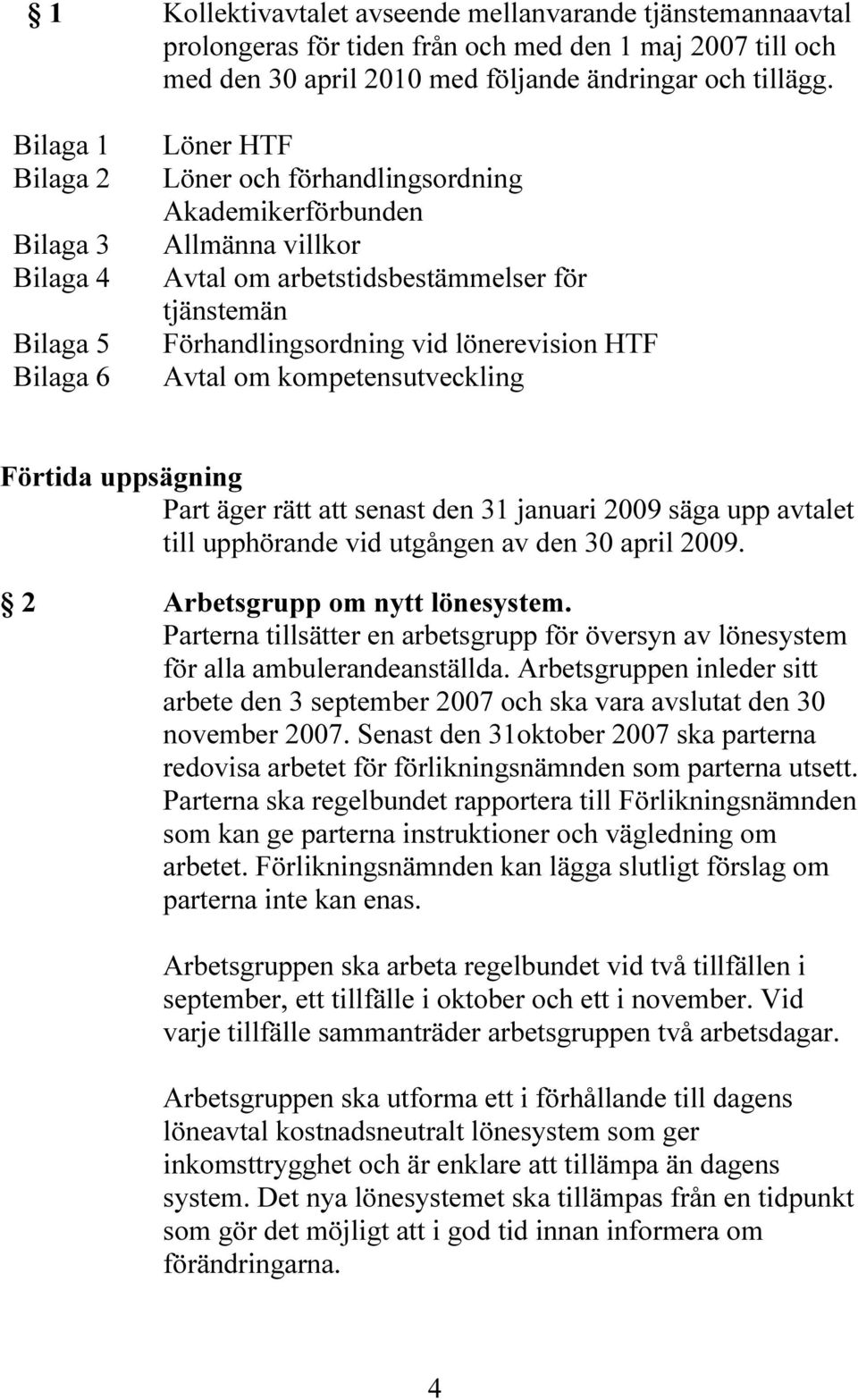 vid lönerevision HTF Avtal om kompetensutveckling Förtida uppsägning Part äger rätt att senast den 31 januari 2009 säga upp avtalet till upphörande vid utgången av den 30 april 2009.