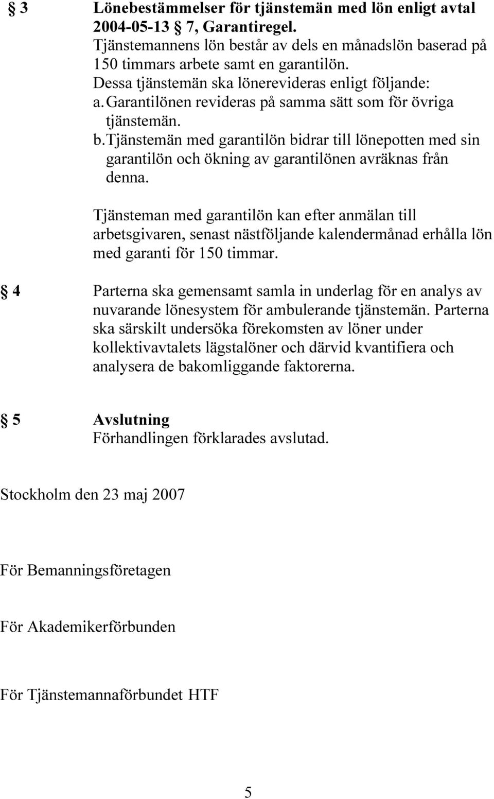 Tjänstemän med garantilön bidrar till lönepotten med sin garantilön och ökning av garantilönen avräknas från denna.