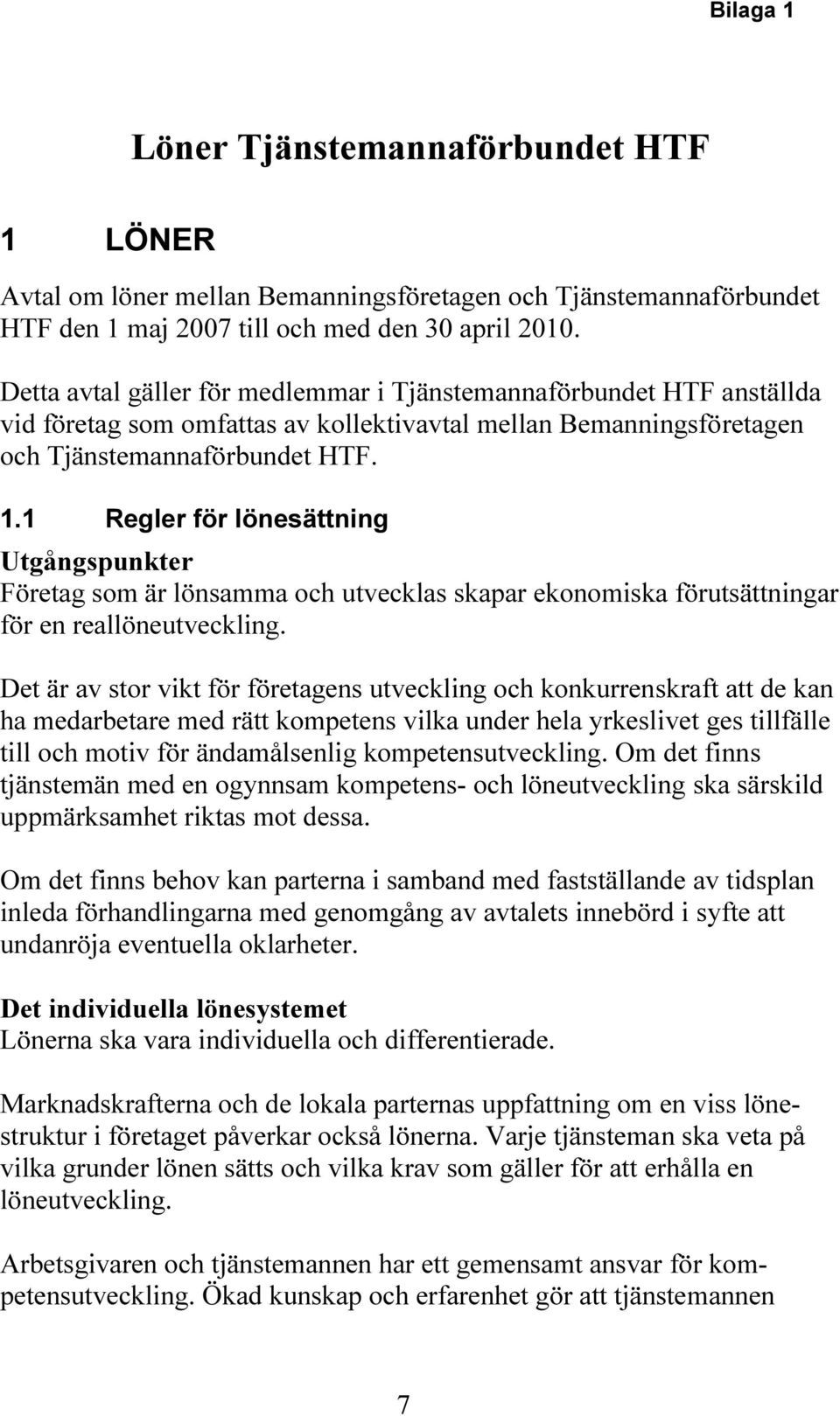 1 Regler för lönesättning Utgångspunkter Företag som är lönsamma och utvecklas skapar ekonomiska förutsättningar för en reallöneutveckling.