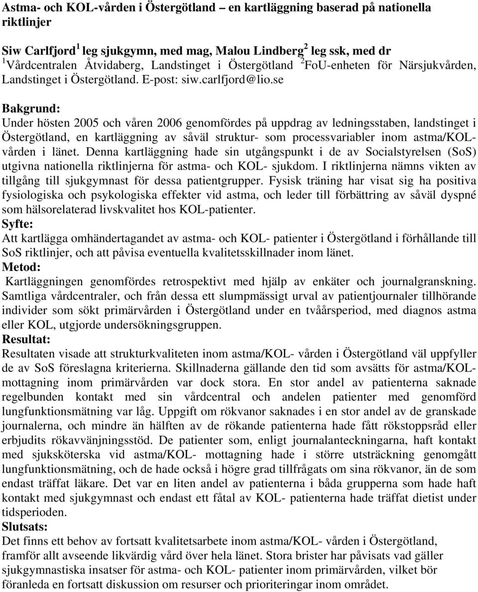 se Bakgrund: Under hösten 2005 och våren 2006 genomfördes på uppdrag av ledningsstaben, landstinget i Östergötland, en kartläggning av såväl struktur- som processvariabler inom astma/kolvården i