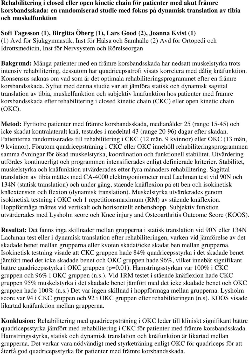 Många patienter med en främre korsbandsskada har nedsatt muskelstyrka trots intensiv rehabilitering, dessutom har quadricepsatrofi visats korrelera med dålig knäfunktion.