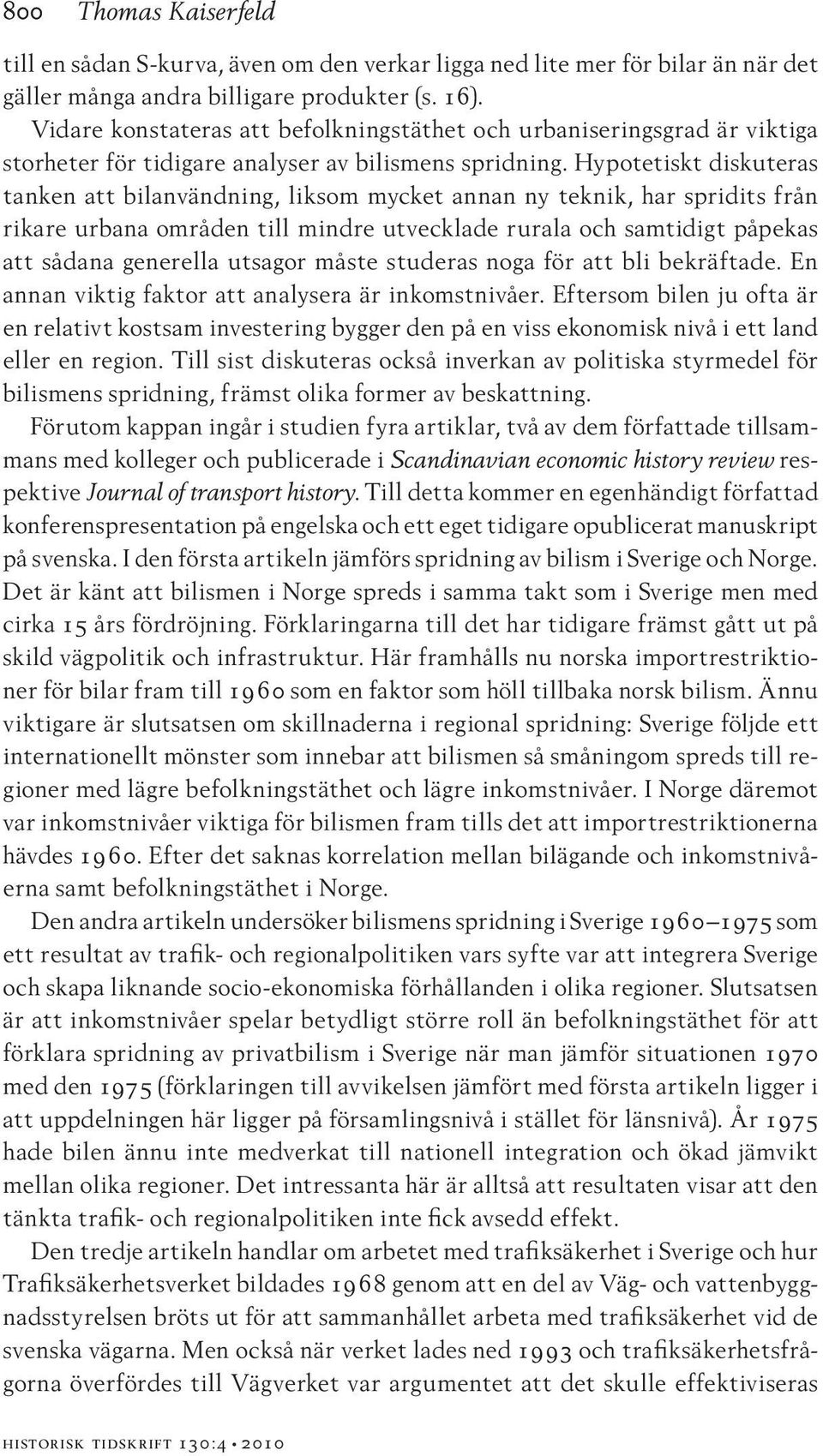 Hypotetiskt diskuteras tanken att bilanvändning, liksom mycket annan ny teknik, har spridits från rikare urbana områden till mindre utvecklade rurala och samtidigt påpekas att sådana generella