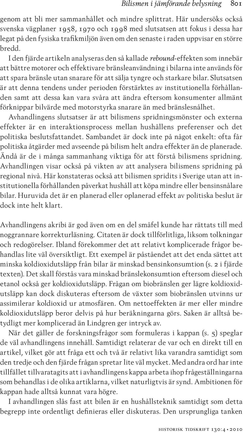 I den fjärde artikeln analyseras den så kallade rebound-effekten som innebär att bättre motorer och effektivare bränsleanvändning i bilarna inte används för att spara bränsle utan snarare för att