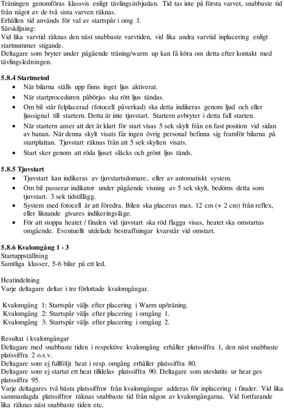 Deltagare som bryter under pågående träning/warm up kan få köra om detta efter kontakt med tävlingsledningen. 5.8.4 Startmetod När bilarna ställs upp finns inget ljus aktiverat.