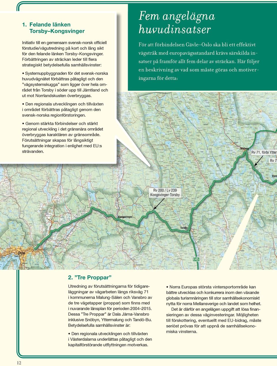 över hela området från Torsby i söder upp till Jämtland och ut mot Norrlandskusten överbryggas.