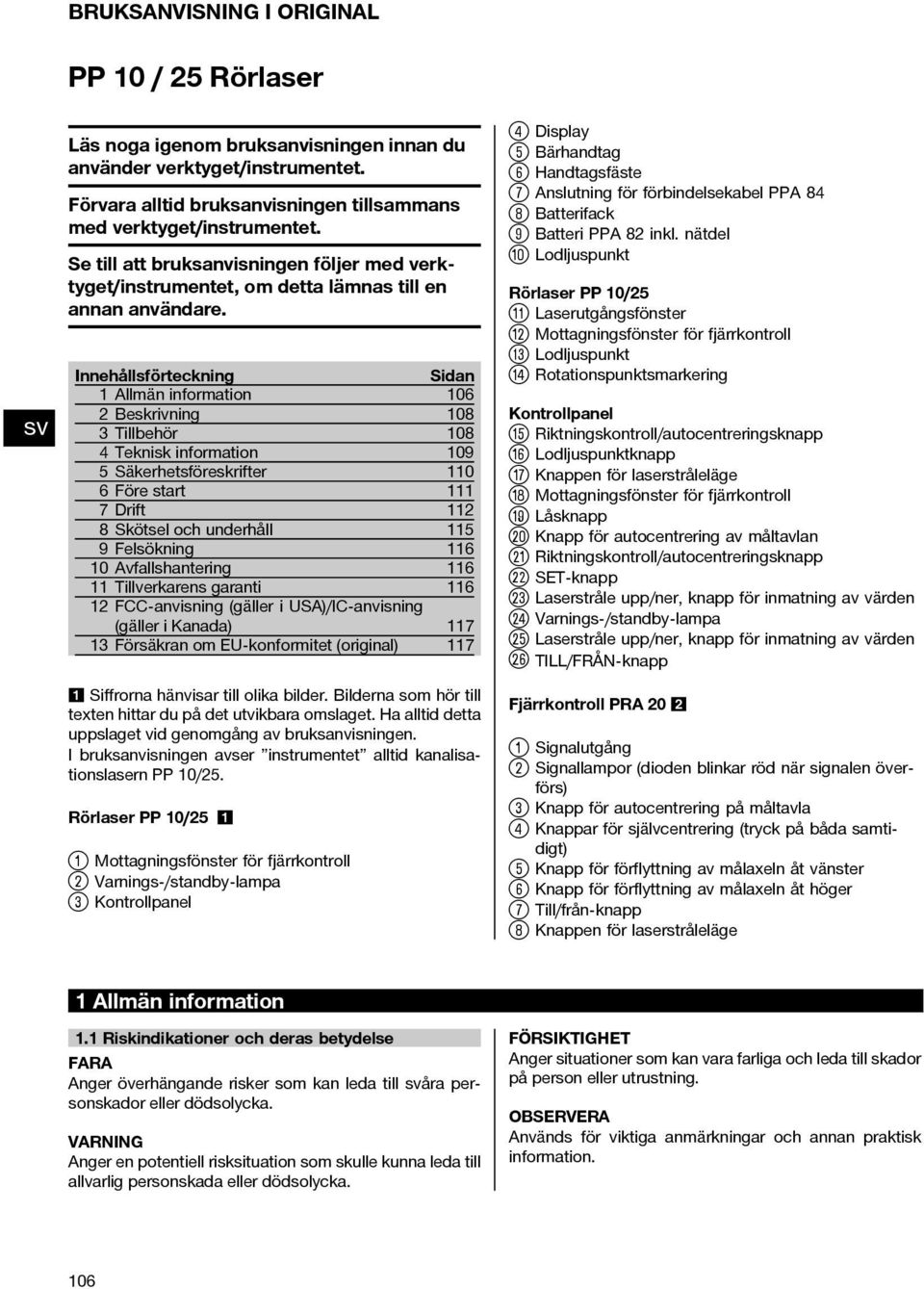 Innehållsförteckning Sidan 1 Allmän information 106 2 Beskrivning 108 3 Tillbehör 108 4 Teknisk information 109 5 Säkerhetsföreskrifter 110 6 Före start 111 7Drift 112 8 Skötsel och underhåll 115