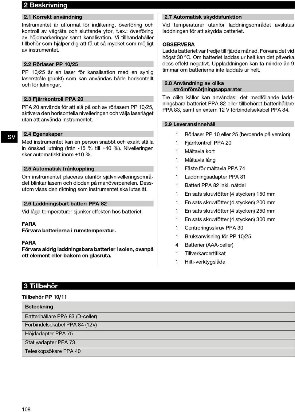 2 Rörlaser PP 10/25 PP 10/25 är en laser för kanalisation med en synlig laserstråle (punkt) som kan användas både horisontellt och för lutningar. 2.