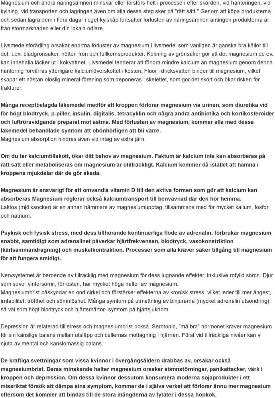 Livsmedelsförädling orsakar enorma förluster av magnesium i livsmedel som vanligen är ganska bra källor till det, t.ex. bladgrönsaker, nötter, frön och fullkornsprodukter.