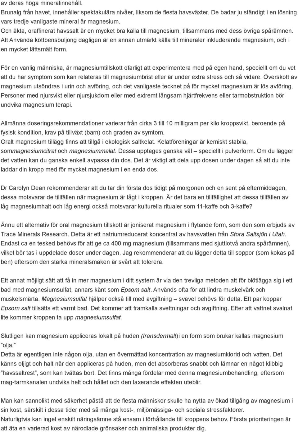 Att Använda köttbensbuljong dagligen är en annan utmärkt källa till mineraler inkluderande magnesium, och i en mycket lättsmält form.