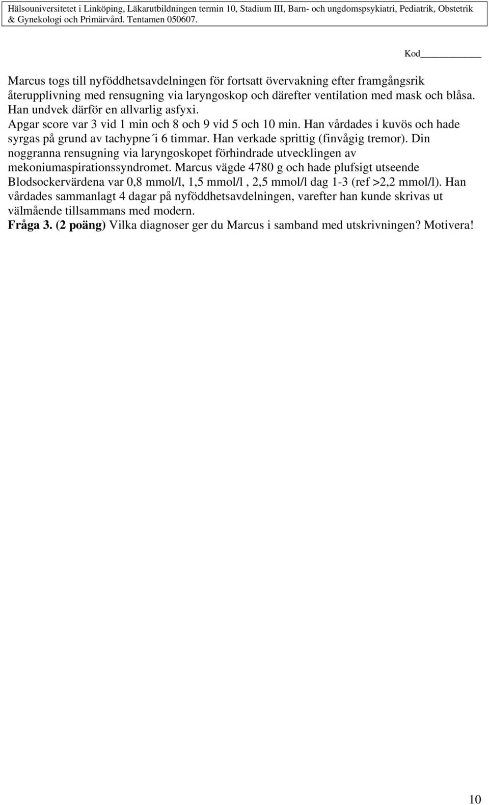 Han verkade sprittig (finvågig tremor). Din noggranna rensugning via laryngoskopet förhindrade utvecklingen av mekoniumaspirationssyndromet.