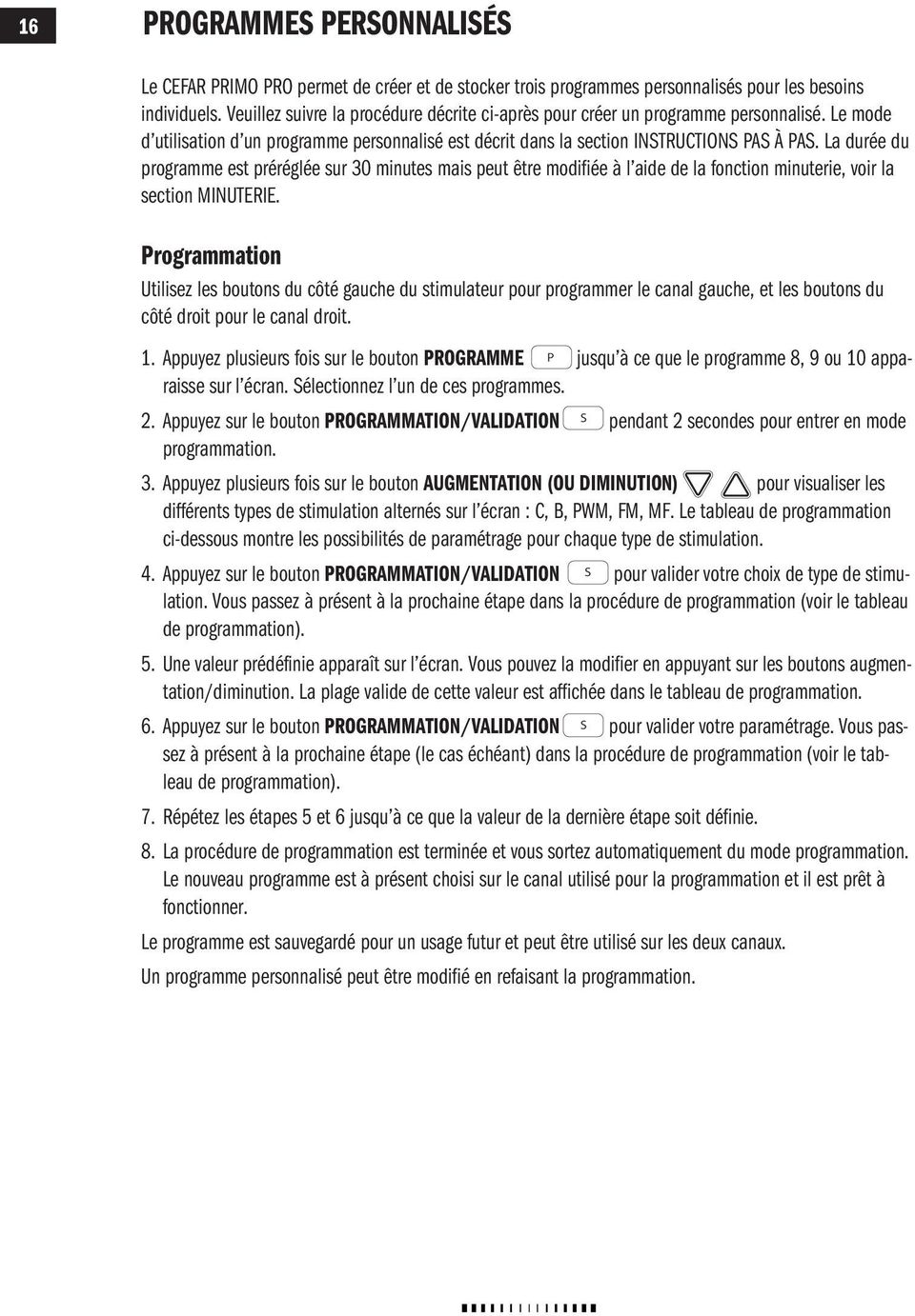 La durée du programme est préréglée sur 30 minutes mais peut être modifiée à l aide de la fonction minuterie, voir la section MINUTERIE.