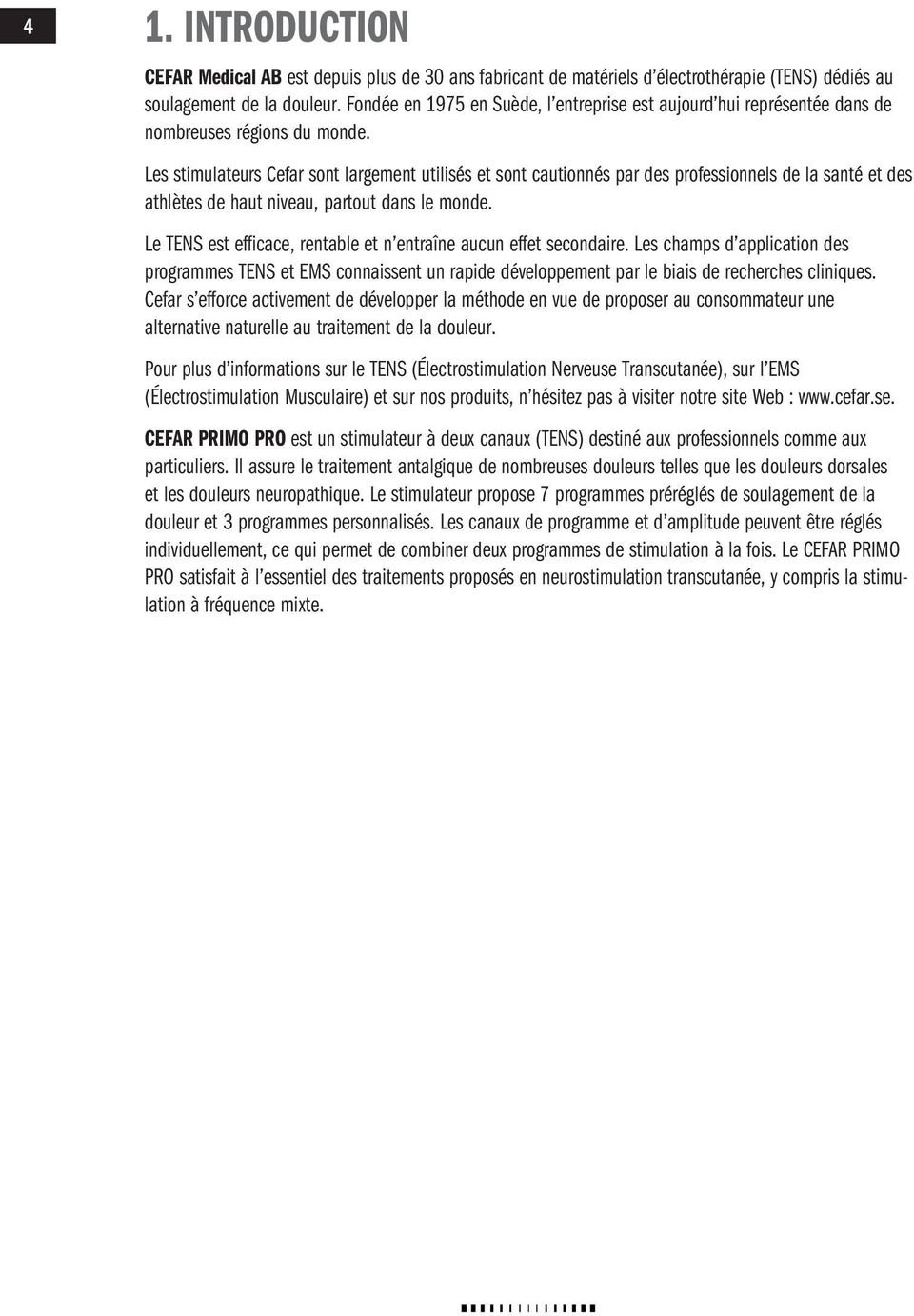 Les stimulateurs Cefar sont largement utilisés et sont cautionnés par des professionnels de la santé et des athlètes de haut niveau, partout dans le monde.