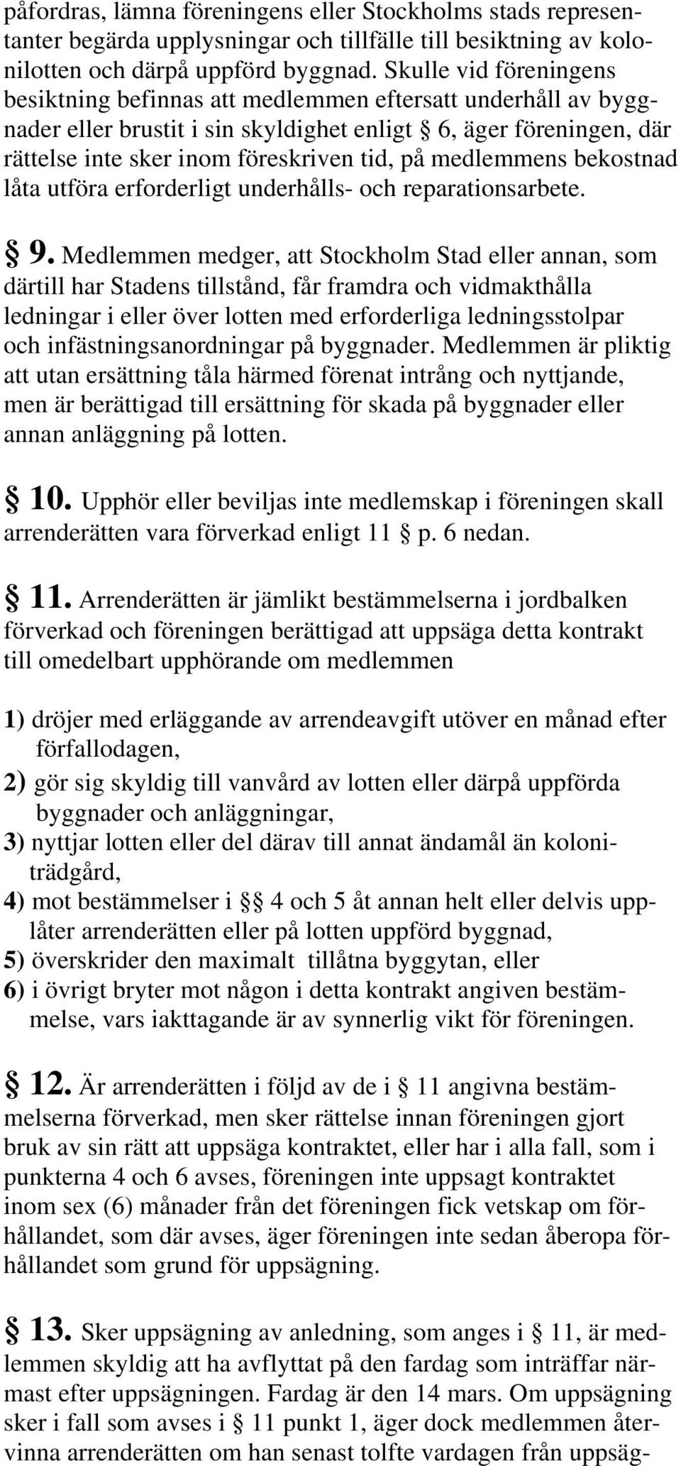 medlemmens bekostnad låta utföra erforderligt underhålls- och reparationsarbete. 9.