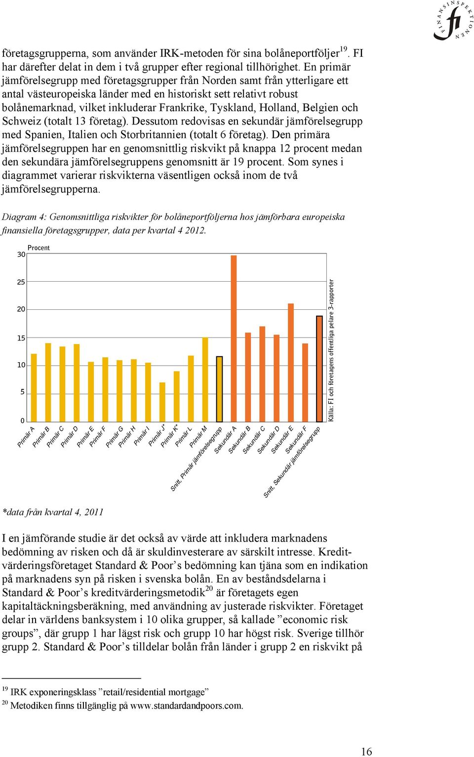 Tyskland, Holland, Belgien och Schweiz (totalt 13 företag). Dessutom redovisas en sekundär jämförelsegrupp med Spanien, Italien och Storbritannien (totalt 6 företag).