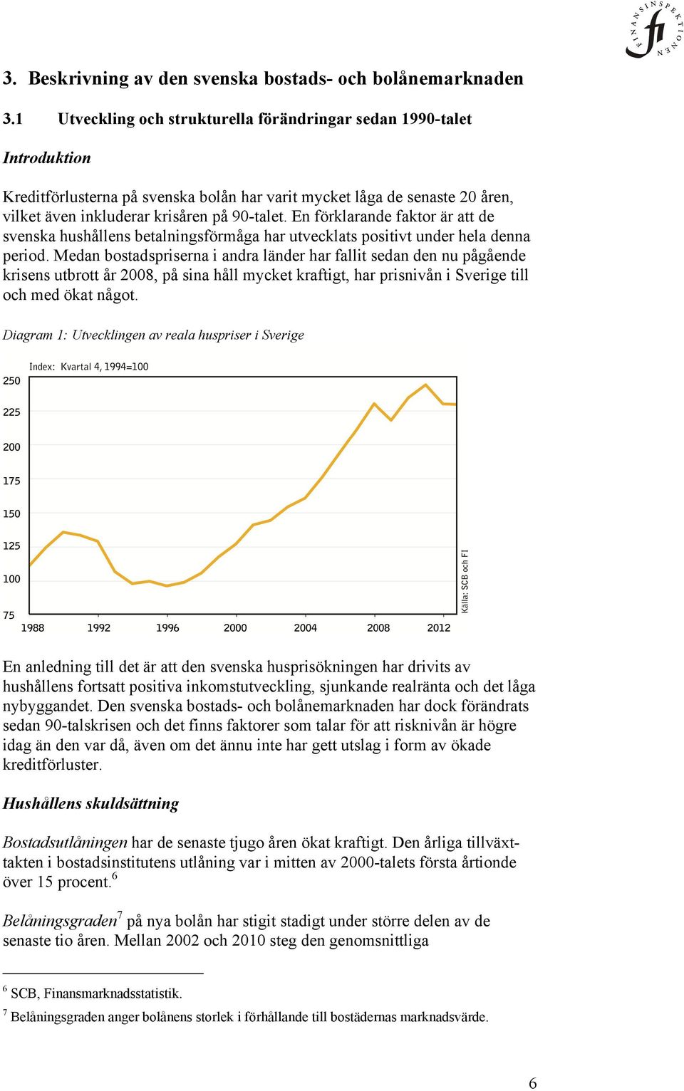 En förklarande faktor är att de svenska hushållens betalningsförmåga har utvecklats positivt under hela denna period.