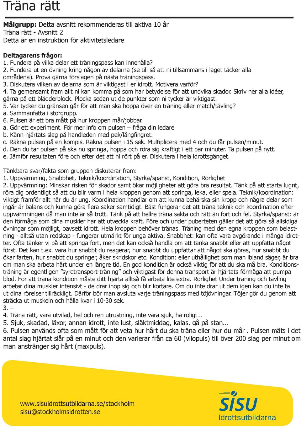 Prova gärna förslagen på nästa träningspass. 3. Diskutera vilken av delarna som är viktigast i er idrott. Motivera varför? 4.