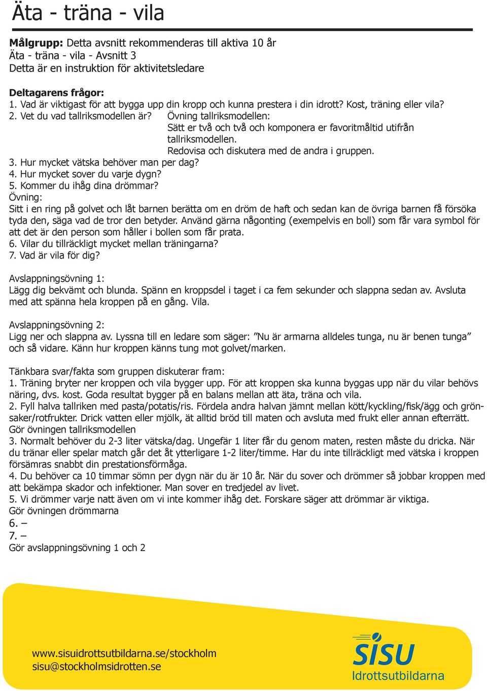 Övning tallriksmodellen: Sätt er två och två och komponera er favoritmåltid utifrån tallriksmodellen. Redovisa och diskutera med de andra i gruppen. 3. Hur mycket vätska behöver man per dag? 4.