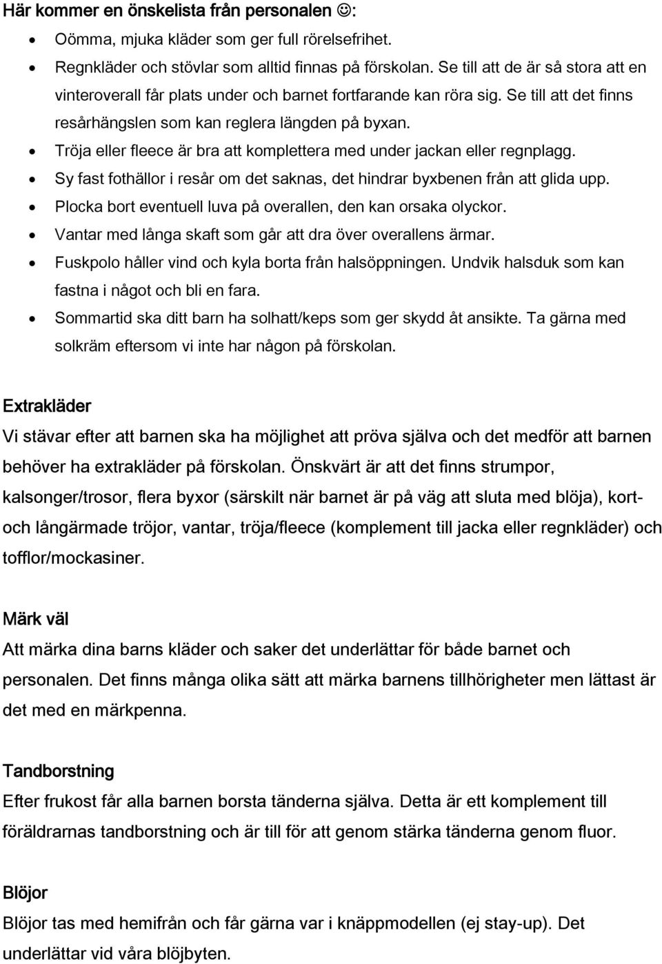 Tröja eller fleece är bra att komplettera med under jackan eller regnplagg. Sy fast fothällor i resår om det saknas, det hindrar byxbenen från att glida upp.