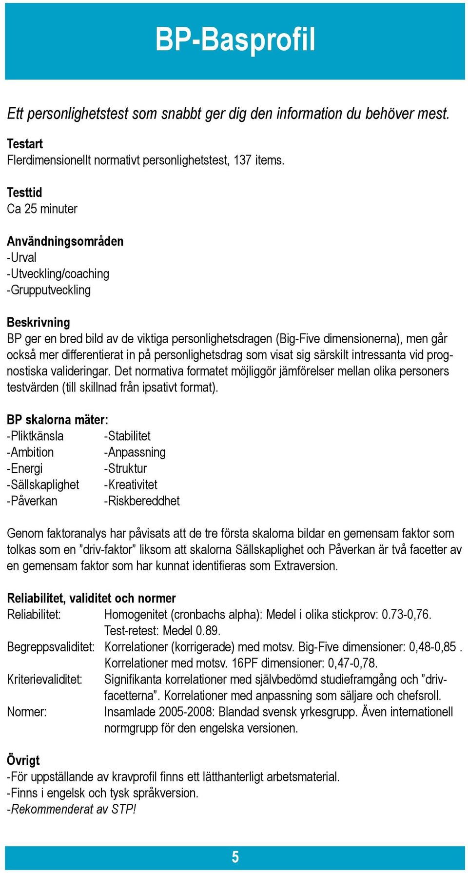 personlighetsdrag som visat sig särskilt intressanta vid prognostiska valideringar. Det normativa formatet möjliggör jämförelser mellan olika personers testvärden (till skillnad från ipsativt format).