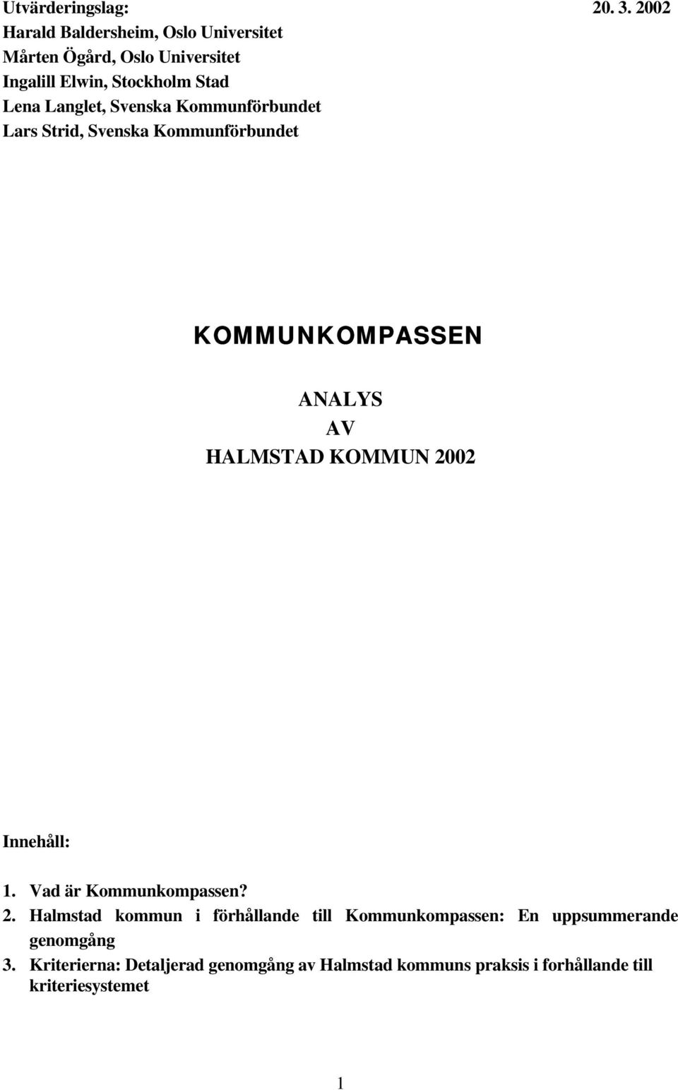 Svenska Kommunförbundet Lars Strid, Svenska Kommunförbundet KOMMUNKOMPASSEN ANALYS AV HALMSTAD KOMMUN 2002 Innehåll: