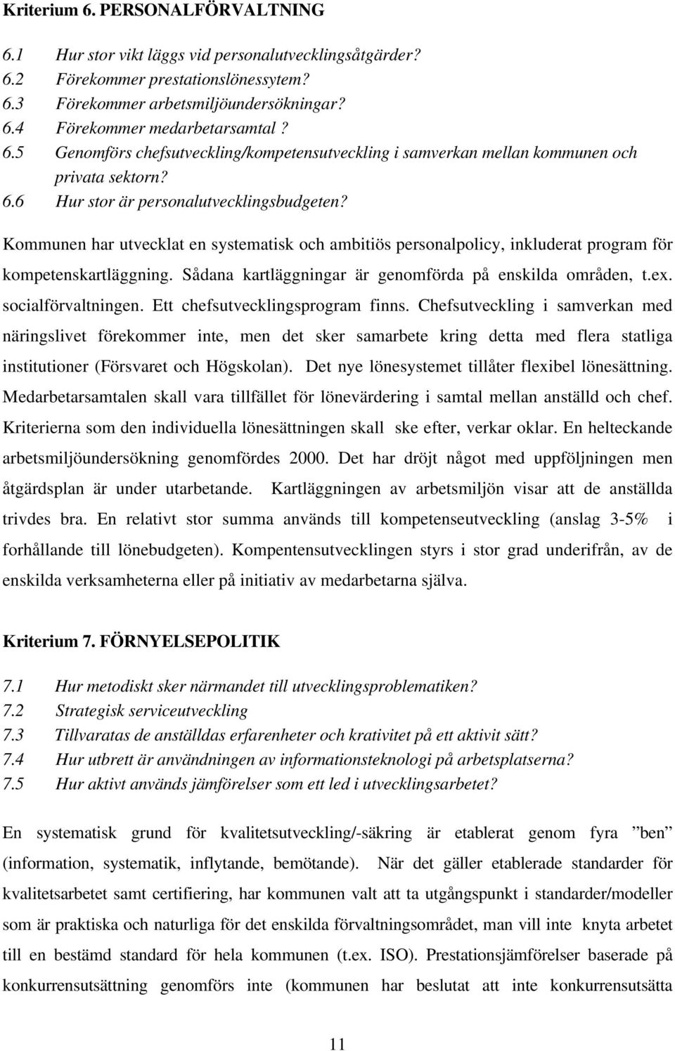 Kommunen har utvecklat en systematisk och ambitiös personalpolicy, inkluderat program för kompetenskartläggning. Sådana kartläggningar är genomförda på enskilda områden, t.ex. socialförvaltningen.