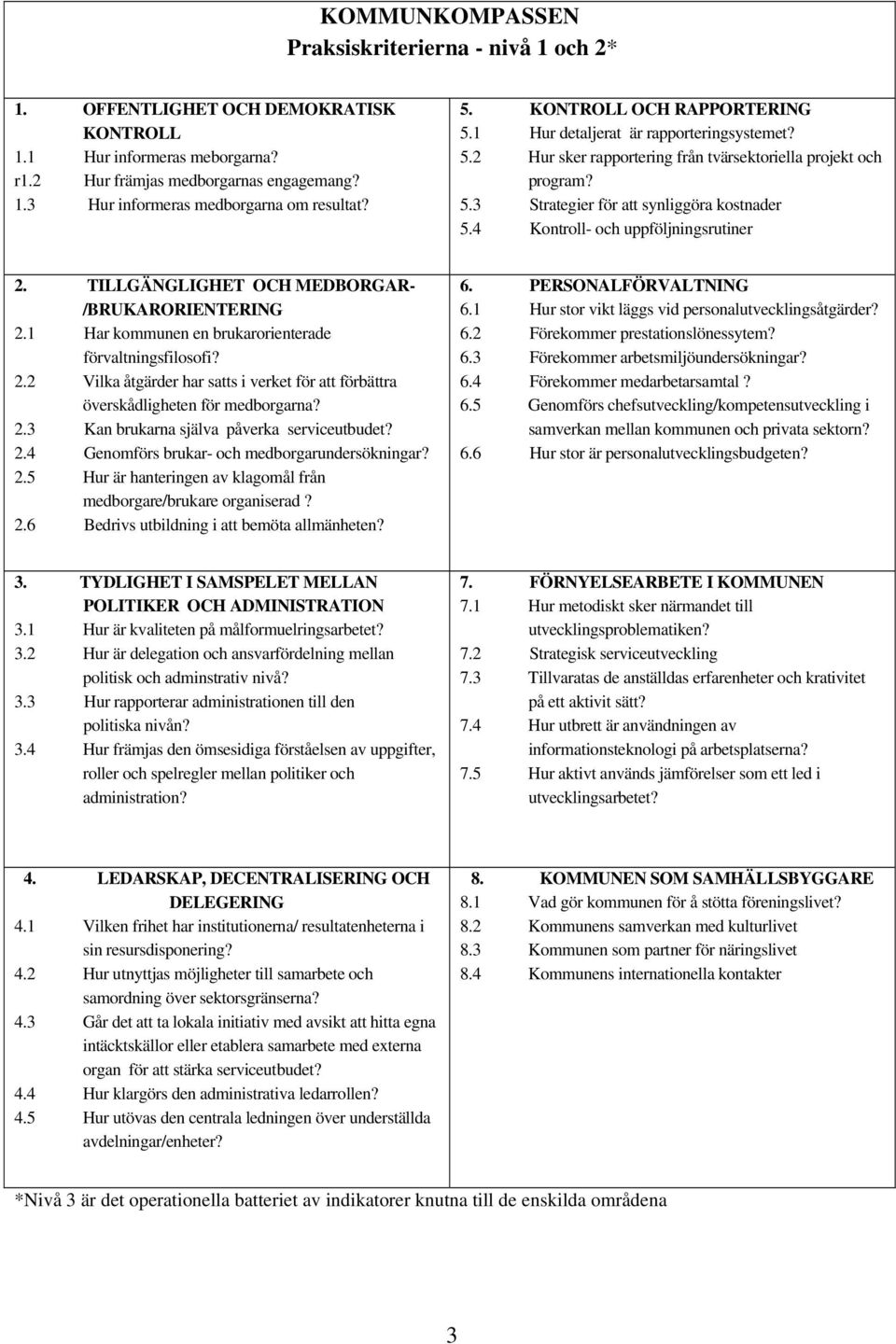 4 Kontroll- och uppföljningsrutiner 2. TILLGÄNGLIGHET OCH MEDBORGAR- /BRUKARORIENTERING 2.1 Har kommunen en brukarorienterade förvaltningsfilosofi? 2.2 Vilka åtgärder har satts i verket för att förbättra överskådligheten för medborgarna?